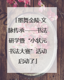 墨舞金陵·文脉传承——书法研学暨“小状元书法大赛”活动启动了