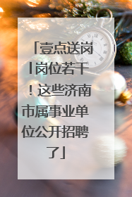 壹点送岗│岗位若干！这些济南市属事业单位公开招聘了