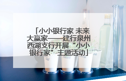 小小银行家 未来大赢家——建行泉州西湖支行开展“小小银行家”主题活动