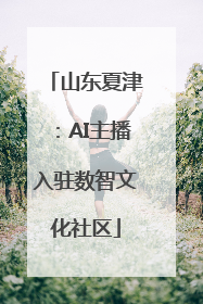 山东夏津：AI主播入驻数智文化社区