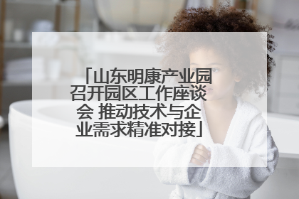 山东明康产业园召开园区工作座谈会 推动技术与企业需求精准对接
