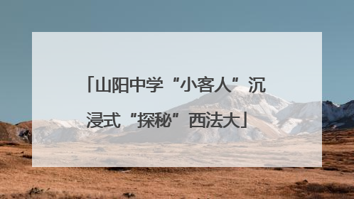 山阳中学“小客人”沉浸式“探秘”西法大