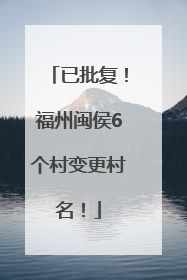 已批复！福州闽侯6个村变更村名！
