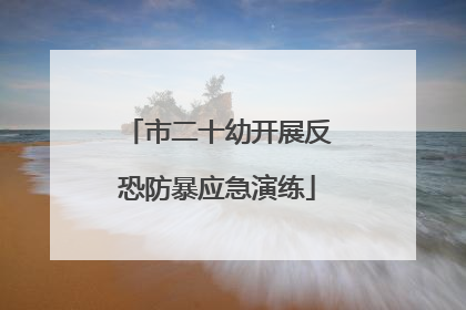 市二十幼开展反恐防暴应急演练