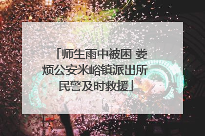 师生雨中被困 娄烦公安米峪镇派出所民警及时救援