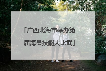 广西北海市举办第一届海员技能大比武