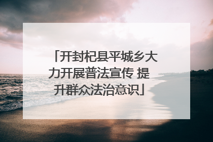 开封杞县平城乡大力开展普法宣传 提升群众法治意识