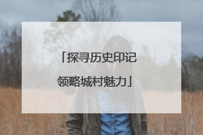 探寻历史印记 领略城村魅力