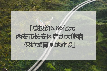 总投资6.86亿元 西安市长安区启动大熊猫保护繁育基地建设