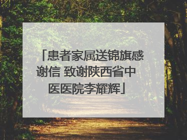 患者家属送锦旗感谢信 致谢陕西省中医医院李耀辉