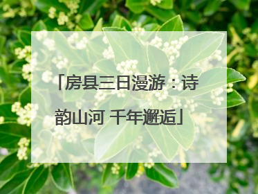 房县三日漫游：诗韵山河 千年邂逅