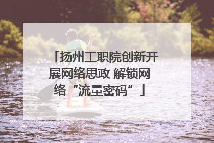 扬州工职院创新开展网络思政 解锁网络“流量密码”
