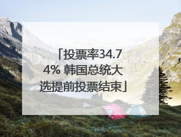投票率34.74% 韩国总统大选提前投票结束
