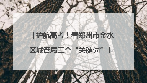 护航高考！看郑州市金水区城管局三个“关键词”