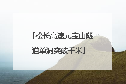 松长高速元宝山隧道单洞突破千米