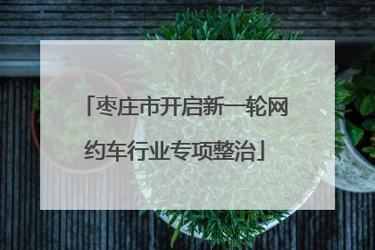 枣庄市开启新一轮网约车行业专项整治