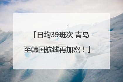 日均39班次 青岛至韩国航线再加密！