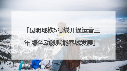 昆明地铁5号线开通运营三年 绿色动脉赋能春城发展