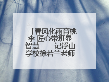 春风化雨育桃李 匠心带班显智慧——记浮山学校徐若兰老师的育人之路