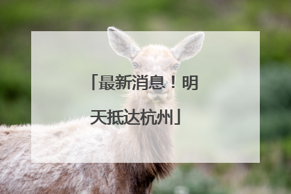 最新消息！明天抵达杭州