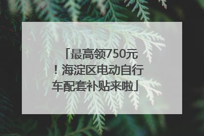 最高领750元！海淀区电动自行车配套补贴来啦