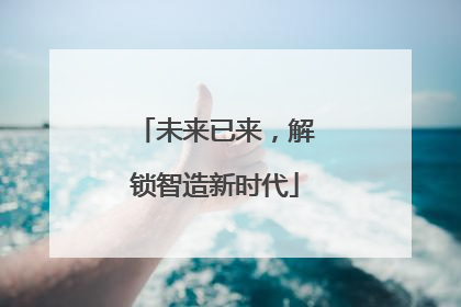未来已来，解锁智造新时代