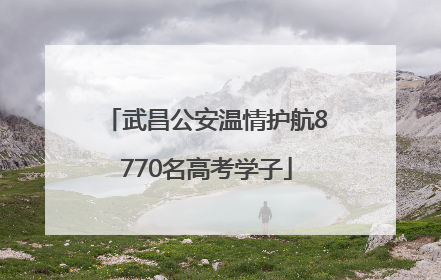 武昌公安温情护航8770名高考学子