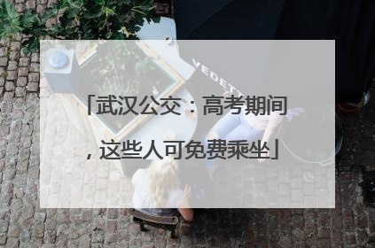 武汉公交：高考期间，这些人可免费乘坐