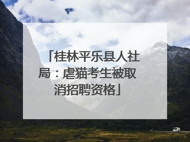 桂林平乐县人社局：虐猫考生被取消招聘资格