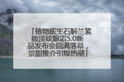 植物医生石斛兰紧致淡纹眼霜5.0新品发布会圆满落幕，景甜推介引爆热潮