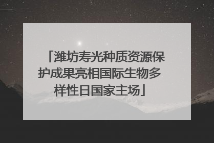 潍坊寿光种质资源保护成果亮相国际生物多样性日国家主场
