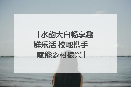 水韵大白畅享趣鲜乐活 校地携手赋能乡村振兴