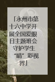 永州市第十六中学开展全国爱眼日主题班会 守护学生“睛”彩视界