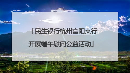 民生银行杭州富阳支行开展端午慰问公益活动