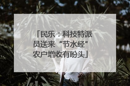 民乐：科技特派员送来“节水经”农户增收有盼头