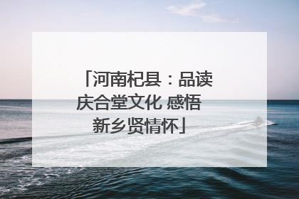 河南杞县：品读庆合堂文化 感悟新乡贤情怀