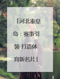 河北秦皇岛：赛事引领 打造体育新名片