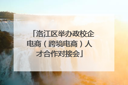 洛江区举办政校企电商（跨境电商）人才合作对接会