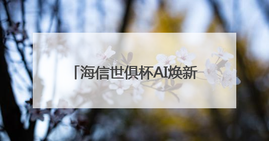 海信世俱杯AI焕新计划启动，AI真空磁场保鲜技术重构美食