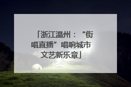 浙江温州：“街唱直播”唱响城市文艺新乐章