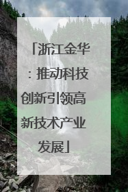 浙江金华：推动科技创新引领高新技术产业发展