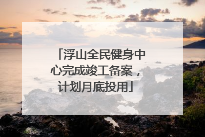 浮山全民健身中心完成竣工备案，计划月底投用
