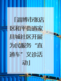 淄博市张店区和平街道家具城社区开展为民服务“直通车”义诊活动