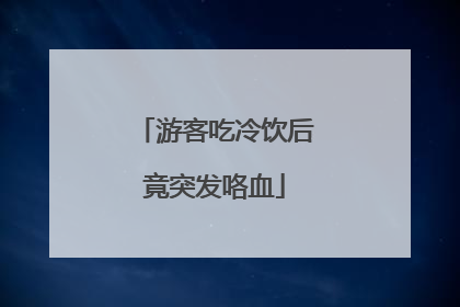 游客吃冷饮后竟突发咯血