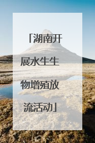 湖南开展水生生物增殖放流活动