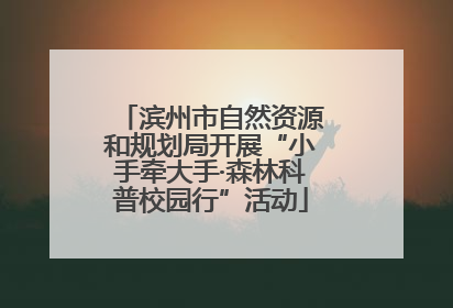 滨州市自然资源和规划局开展“小手牵大手·森林科普校园行”活动