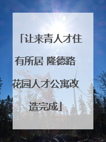 让来青人才住有所居 隆德路花园人才公寓改造完成