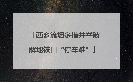 西乡流塘多措并举破解地铁口“停车难”