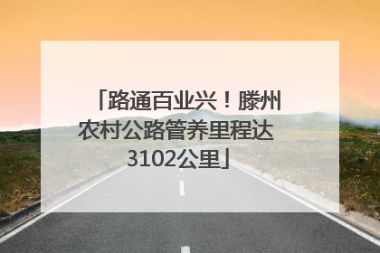 路通百业兴！滕州农村公路管养里程达3102公里
