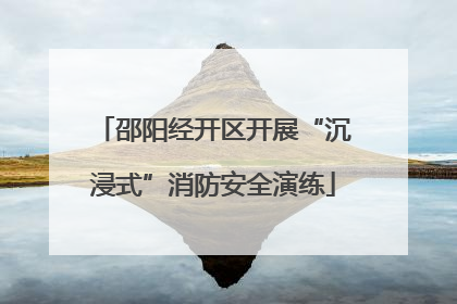 邵阳经开区开展“沉浸式”消防安全演练